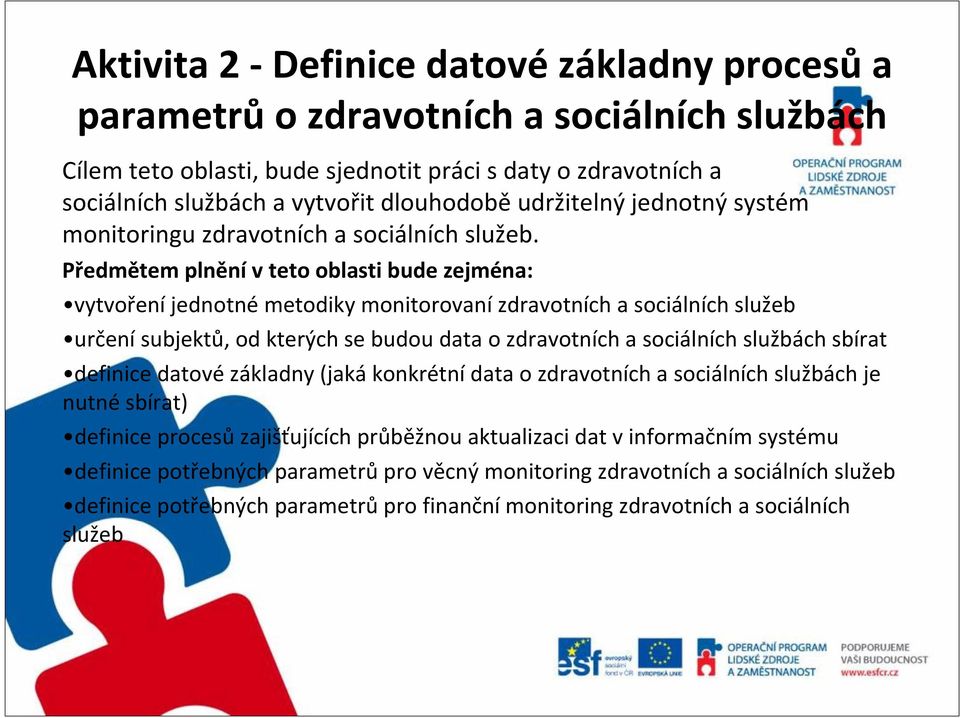 Předmětem plnění v teto oblasti bude zejména: vytvoření jednotné metodiky monitorovaní zdravotních a sociálních služeb určení subjektů, od kterých se budou data o zdravotních a sociálních službách