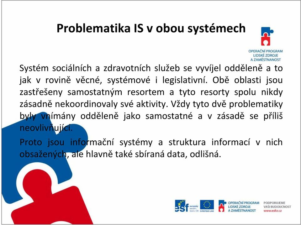 Obě oblasti jsou zastřešeny samostatným resortem a tyto resorty spolu nikdy zásadně nekoordinovaly své aktivity.