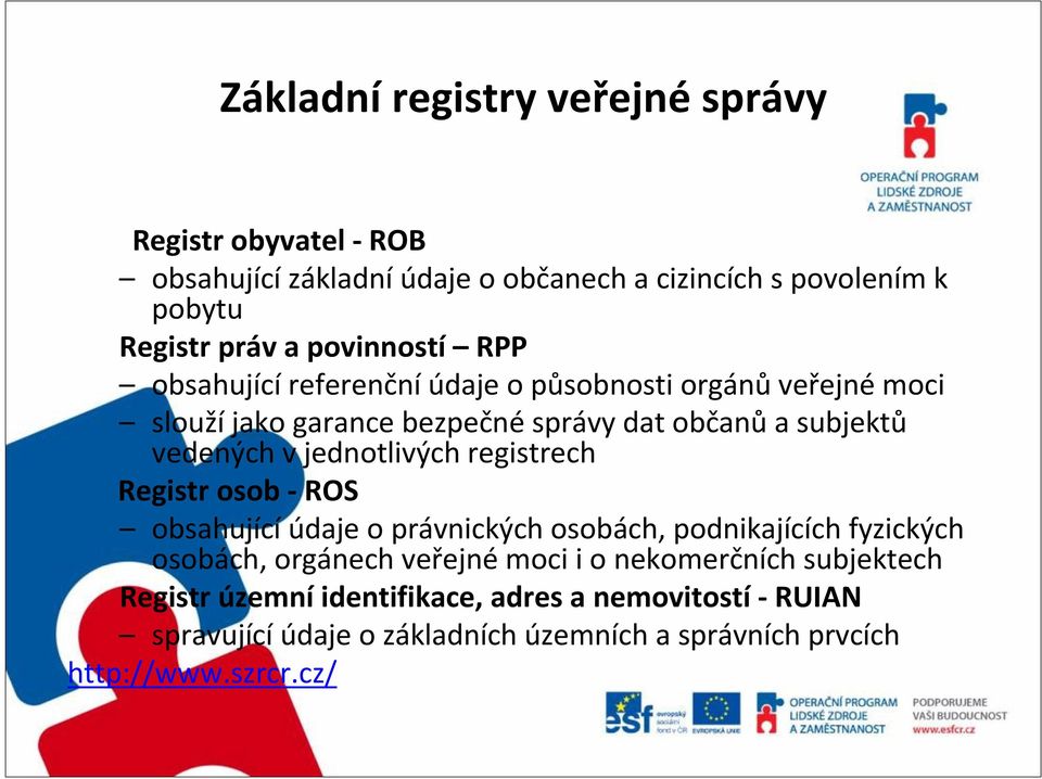 jednotlivých registrech Registr osob ROS obsahující údaje o právnických osobách, podnikajících fyzických osobách, orgánech veřejné moci i o