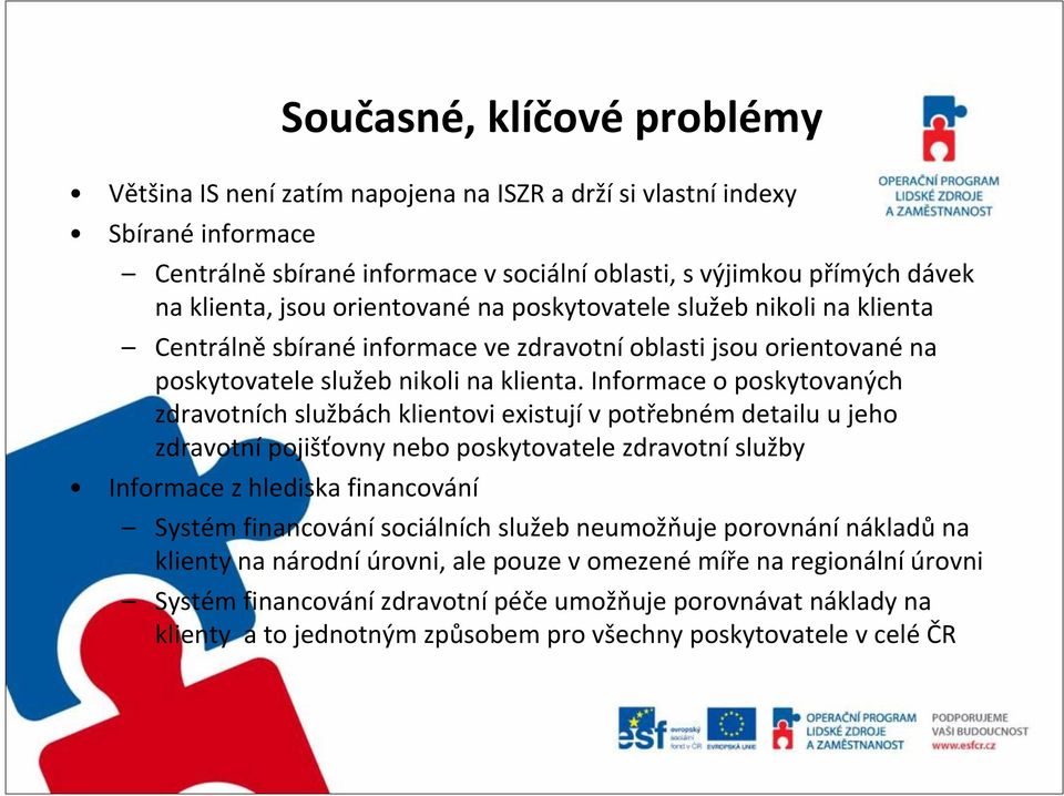 Informace o poskytovaných zdravotních službách klientovi existují v potřebném detailu u jeho zdravotní pojišťovny nebo poskytovatele zdravotní služby Informace z hlediska financování Současné,