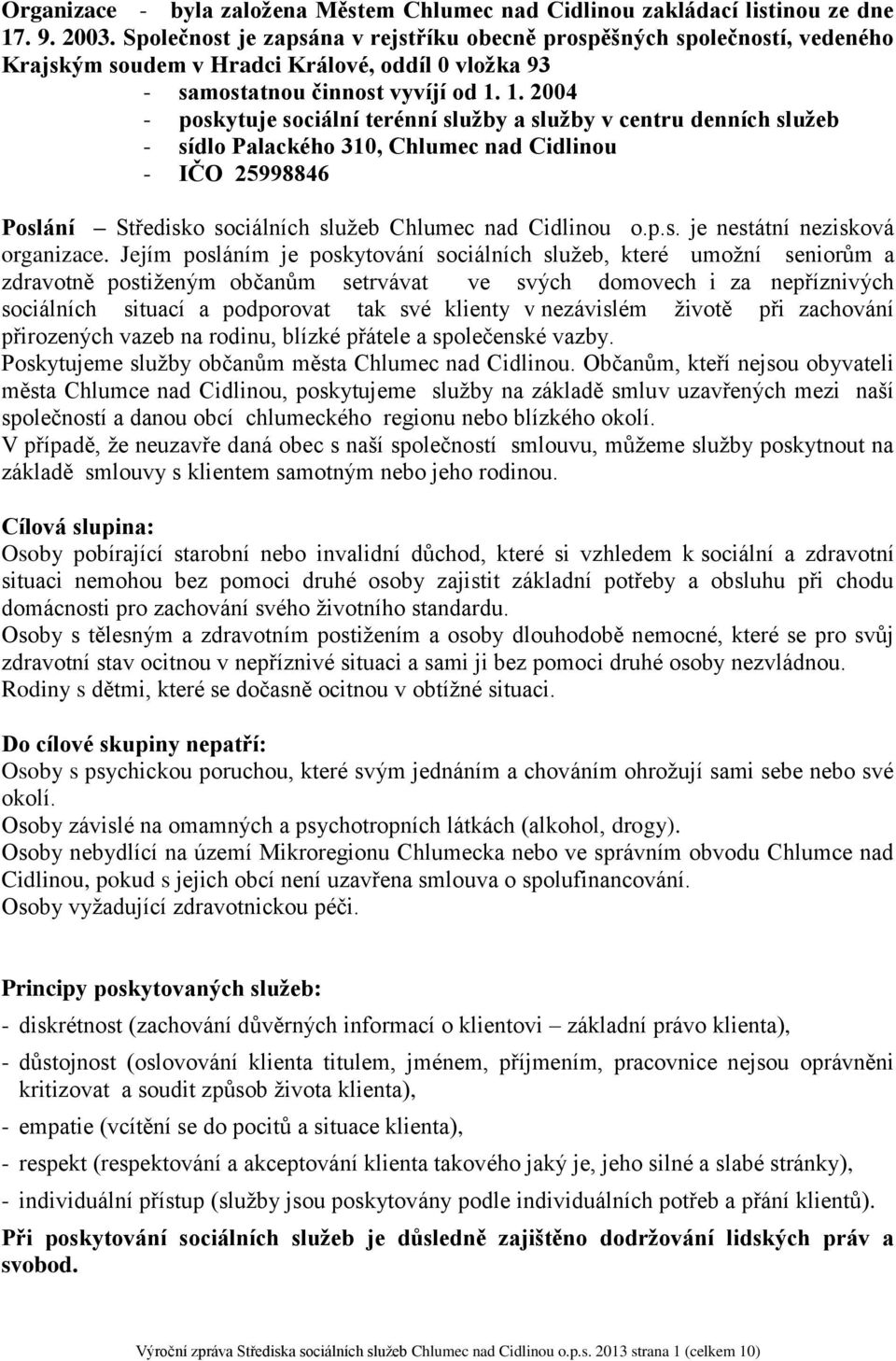 1. 2004 - poskytuje sociální terénní služby a služby v centru denních služeb - sídlo Palackého 310, Chlumec nad Cidlinou - IČO 25998846 Poslání Středisko sociálních služeb Chlumec nad Cidlinou o.p.s. je nestátní nezisková organizace.