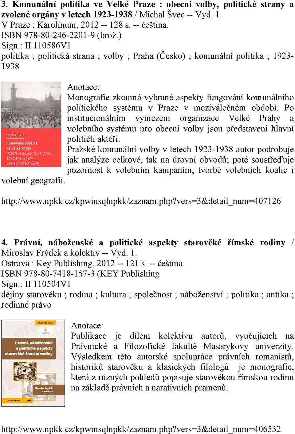 : II 110586V1 politika ; politická strana ; volby ; Praha (Česko) ; komunální politika ; 1923-1938 Monografie zkoumá vybrané aspekty fungování komunálního politického systému v Praze v meziválečném