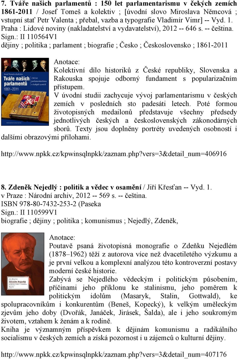 : II 110564V1 dějiny ; politika ; parlament ; biografie ; Česko ; Československo ; 1861-2011 Kolektivní dílo historiků z České republiky, Slovenska a Rakouska spojuje odborný fundament s