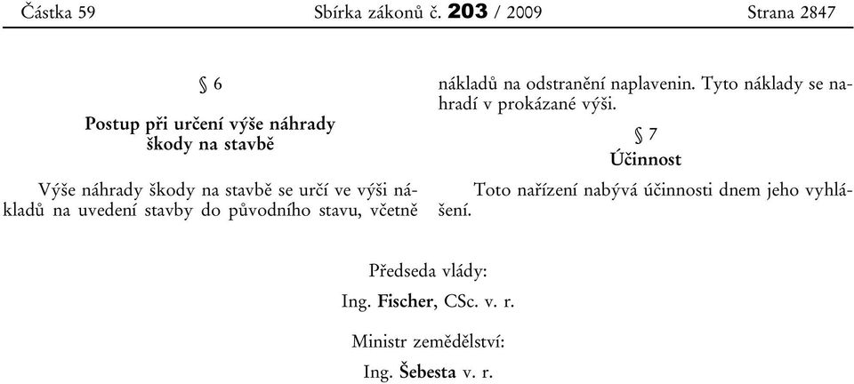 určí ve výši nákladů na uvedení stavby do původního stavu, včetně nákladů na odstranění naplavenin.