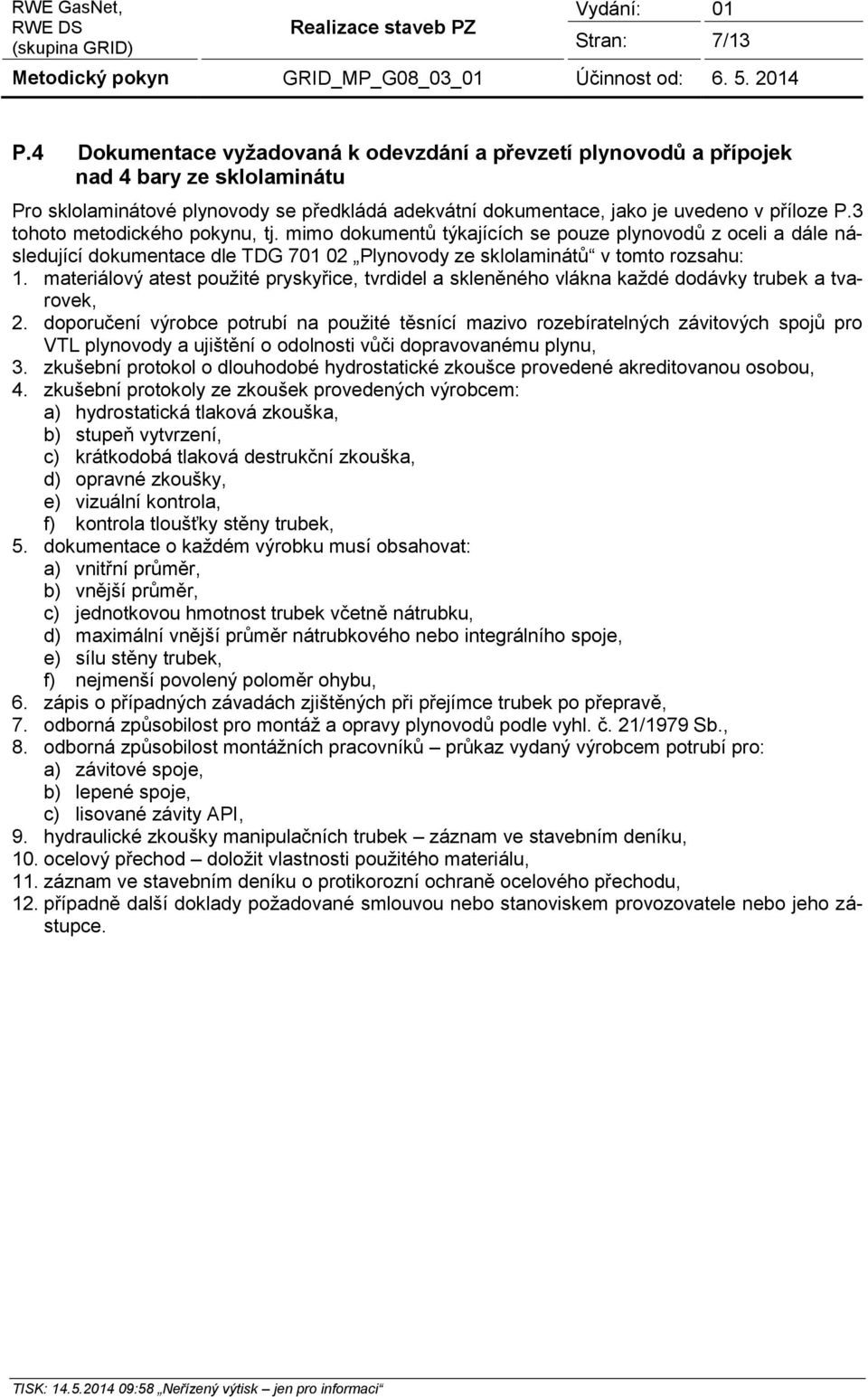 3 tohoto metodického pokynu, tj. mimo dokumentů týkajících se pouze plynovodů z oceli a dále následující dokumentace dle TDG 701 02 Plynovody ze sklolaminátů v tomto rozsahu: 1.