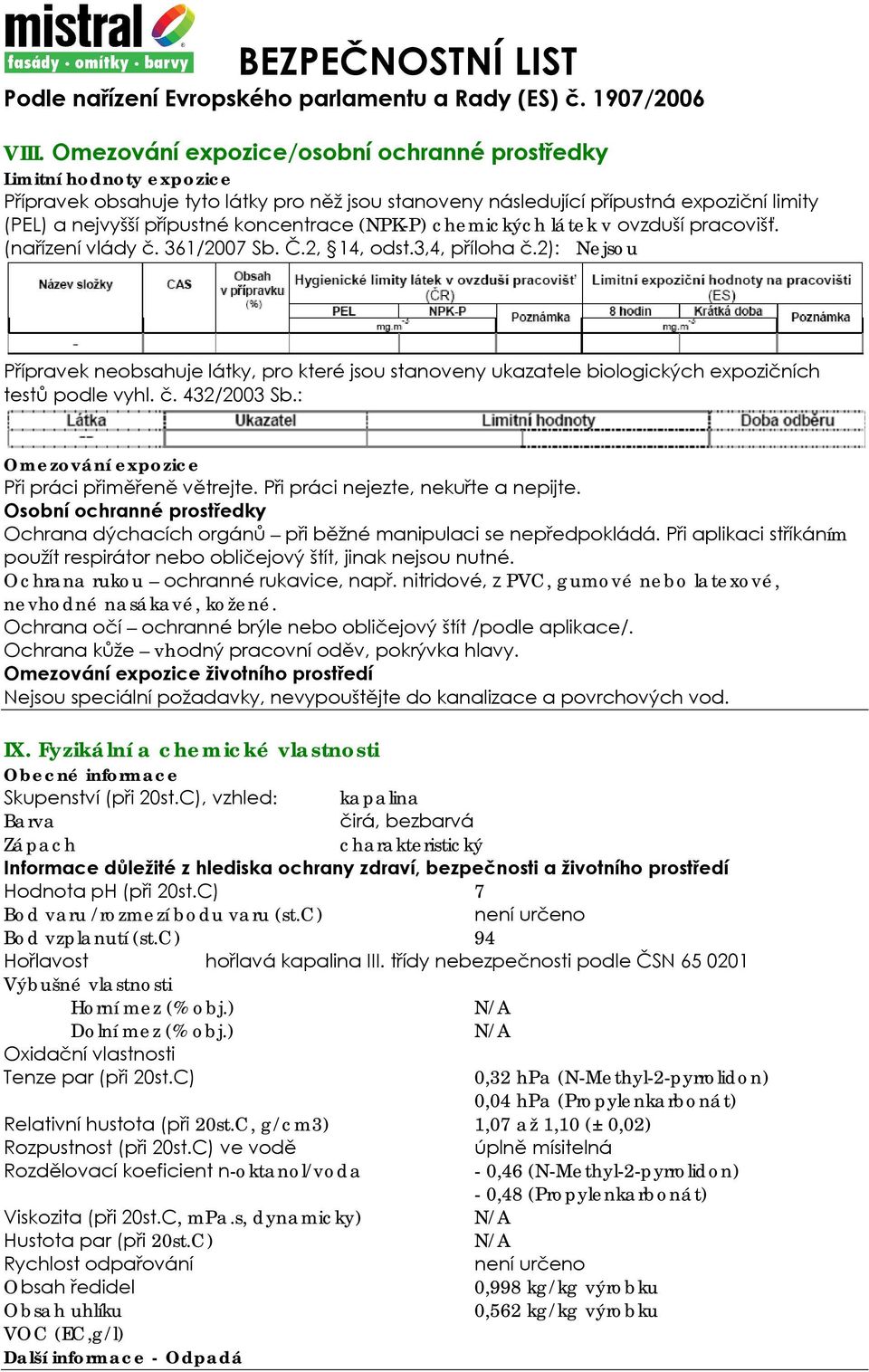 2): Nejsou Přípravek neobsahuje látky, pro které jsou stanoveny ukazatele biologických expozičních testů podle vyhl. č. 432/2003 Sb.: Omezování expozice Při práci přiměřeně větrejte.