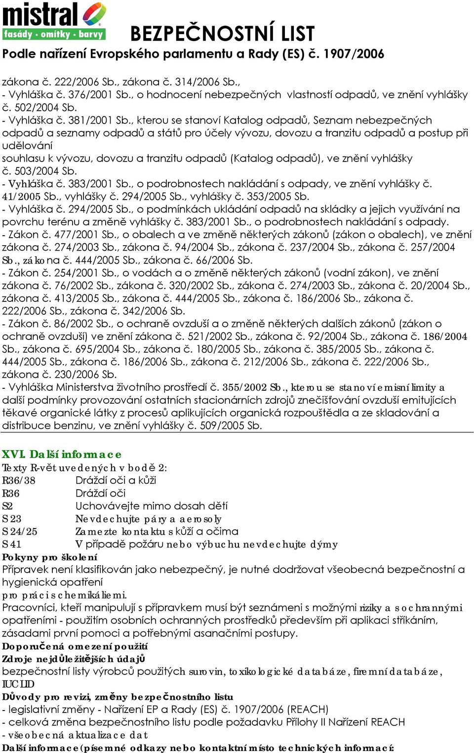 (Katalog odpadů), ve znění vyhlášky č. 503/2004 Sb. - Vyhláška č. 383/2001 Sb., o podrobnostech nakládání s odpady, ve znění vyhlášky č. 41/2005 Sb., vyhlášky č. 294/2005 Sb., vyhlášky č. 353/2005 Sb.