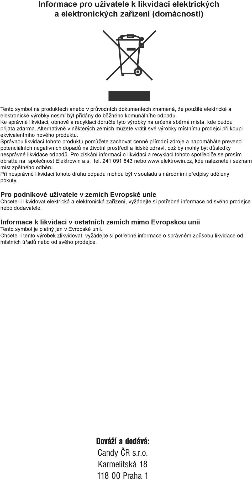 Alternativně v některých zemích můžete vrátit své výrobky místnímu prodejci při koupi ekvivalentního nového produktu.