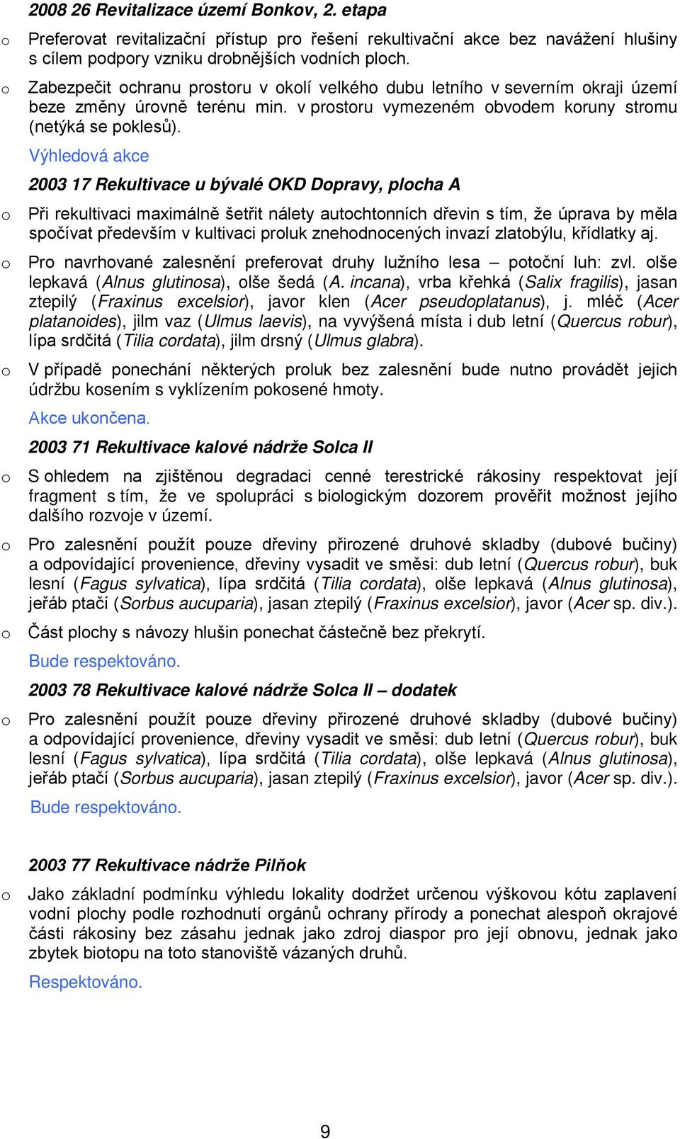 Výhledvá akce 2003 17 Rekultivace u bývalé OKD Dpravy, plcha A Při rekultivaci maximálně šetřit nálety autchtnních dřevin s tím, že úprava by měla spčívat především v kultivaci prluk znehdncených