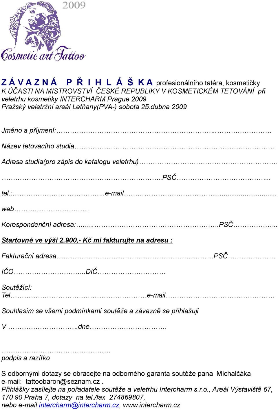 900,- Kč mi fakturujte na adresu : Fakturační adresa PSČ IČO..DIČ Soutěžící: Tel e-mail Souhlasím se všemi podmínkami soutěže a závazně se přihlašuji V.dne.
