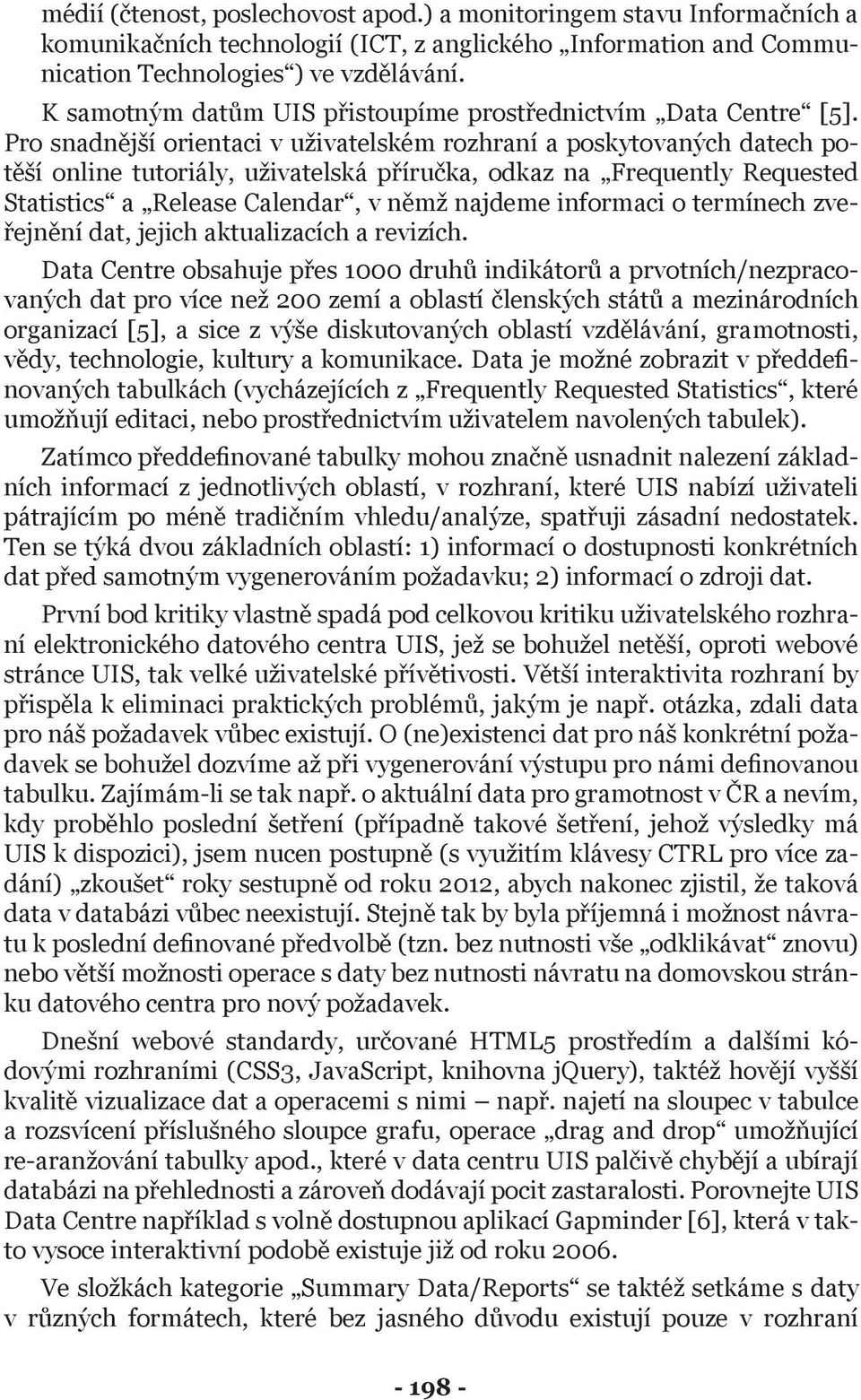 Pro snadnější orientaci v uživatelském rozhraní a poskytovaných datech potěší online tutoriály, uživatelská příručka, odkaz na Frequently Requested Statistics a Release Calendar, v němž najdeme