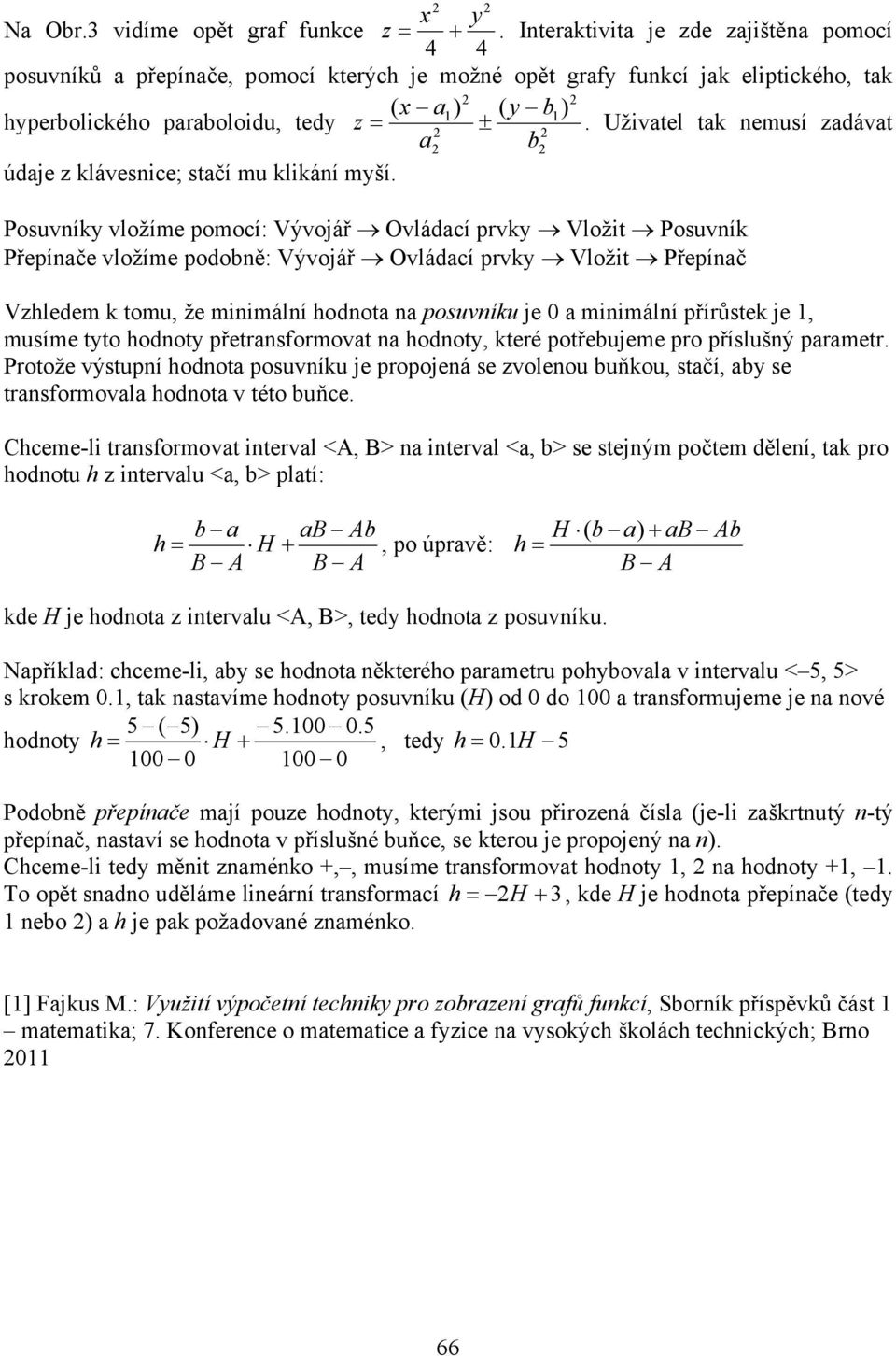 Uživatel tak nemusí zadávat a b údaje z klávesnice; stačí mu klikání myší.