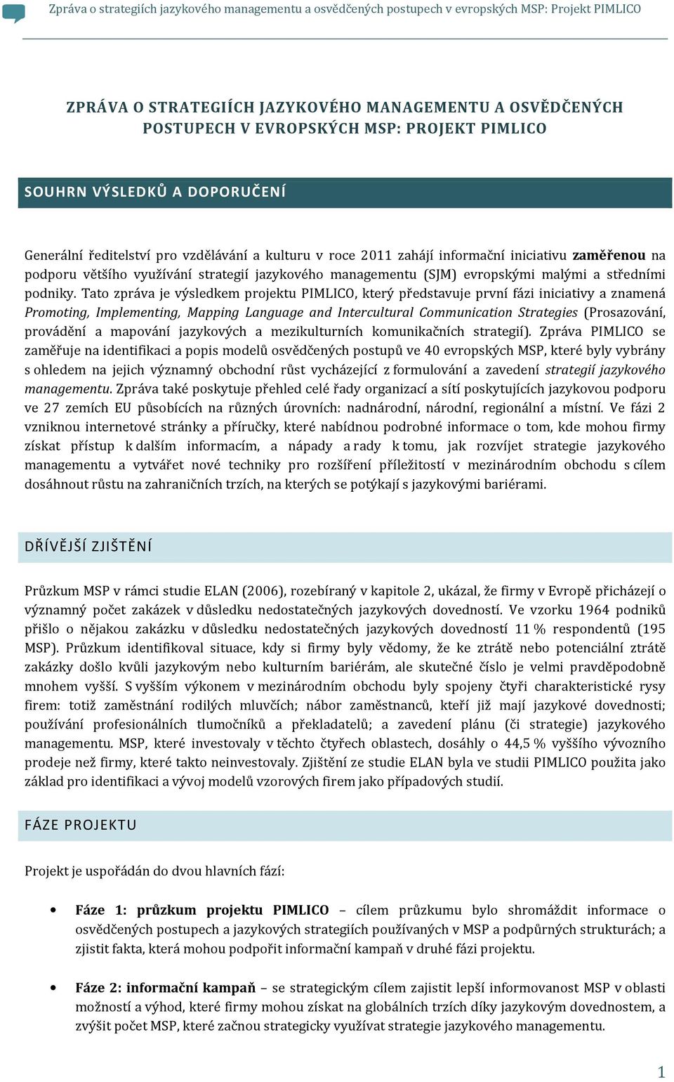 Tato zpráva je výsledkem projektu PIMLICO, který představuje první fázi iniciativy a znamená Promoting, Implementing, Mapping Language and Intercultural Communication Strategies (Prosazování,