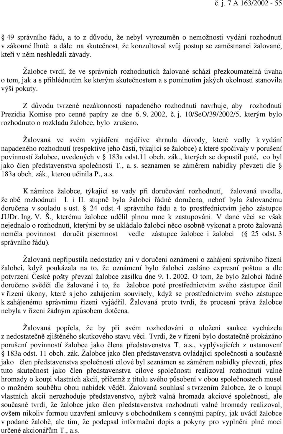 Žalobce tvrdí, že ve správních rozhodnutích žalované schází přezkoumatelná úvaha o tom, jak a s přihlédnutím ke kterým skutečnostem a s pominutím jakých okolností stanovila výši pokuty.