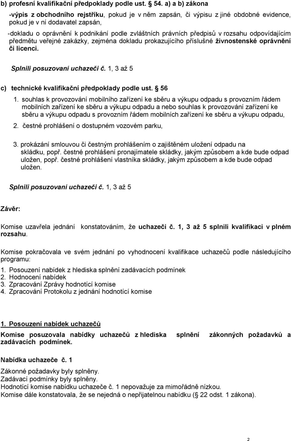 předpisů v rozsahu odpovídajícím předmětu veřejné zakázky, zejména dokladu prokazujícího příslušné živnostenské oprávnění či licenci. Splnili posuzovaní uchazeči č.