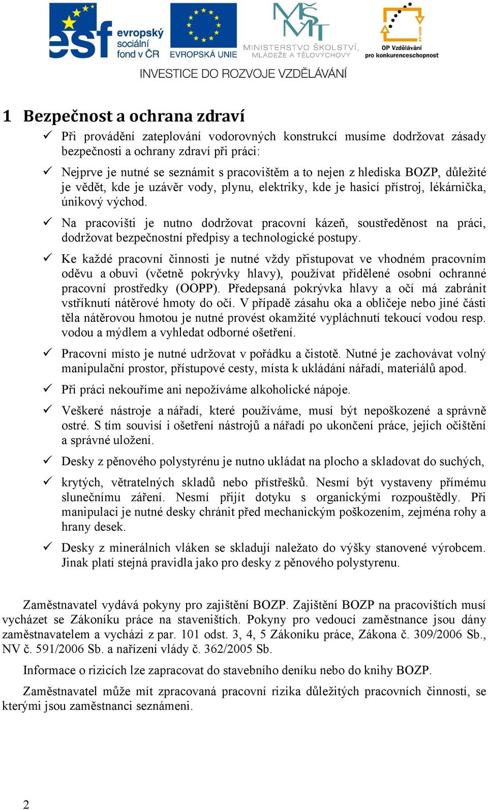 Na pracovišti je nutno dodržovat pracovní kázeň, soustředěnost na práci, dodržovat bezpečnostní předpisy a technologické postupy.