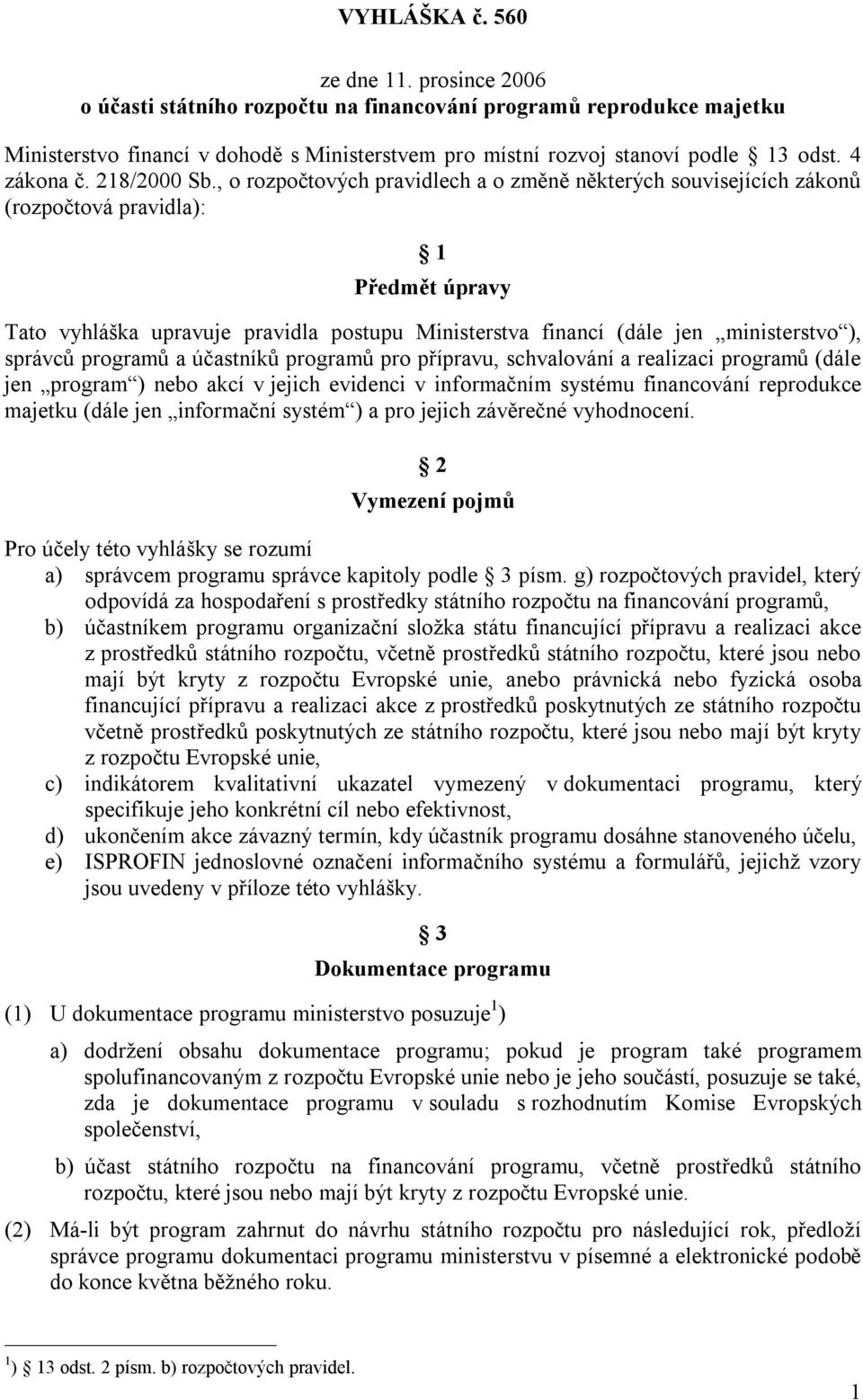 , o rozpočtových pravidlech a o změně některých souvisejících zákonů (rozpočtová pravidla): 1 Předmět úpravy Tato vyhláška upravuje pravidla postupu Ministerstva financí (dále jen ministerstvo ),