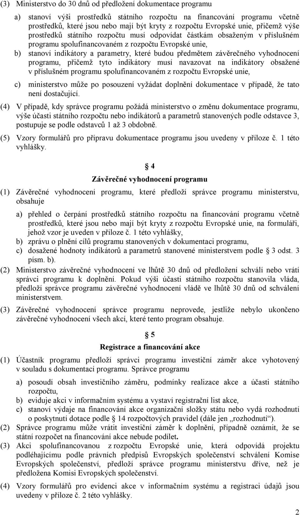 budou předmětem závěrečného vyhodnocení programu, přičemž tyto indikátory musí navazovat na indikátory obsažené v příslušném programu spolufinancovaném z rozpočtu Evropské unie, c) ministerstvo může