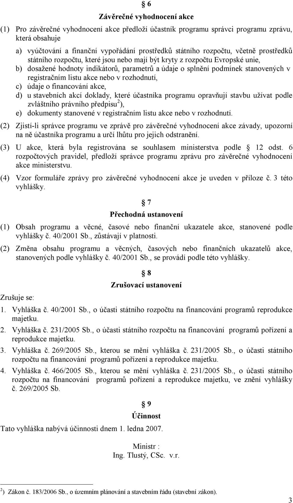 akce nebo v rozhodnutí, c) údaje o financování akce, d) u stavebních akcí doklady, které účastníka programu opravňují stavbu užívat podle zvláštního právního předpisu 2 ), e) dokumenty stanovené v