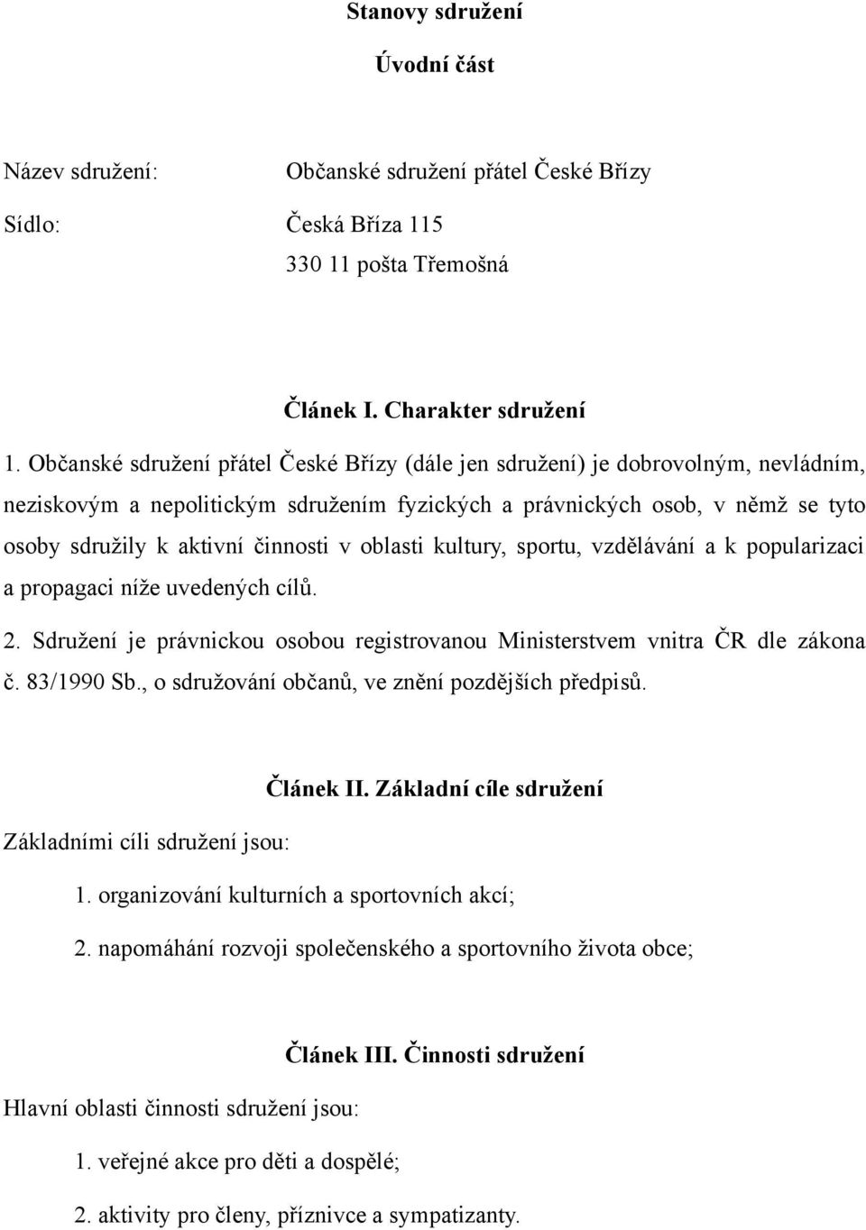 v oblasti kultury, sportu, vzdělávání a k popularizaci a propagaci níže uvedených cílů. 2. Sdružení je právnickou osobou registrovanou Ministerstvem vnitra ČR dle zákona č. 83/1990 Sb.