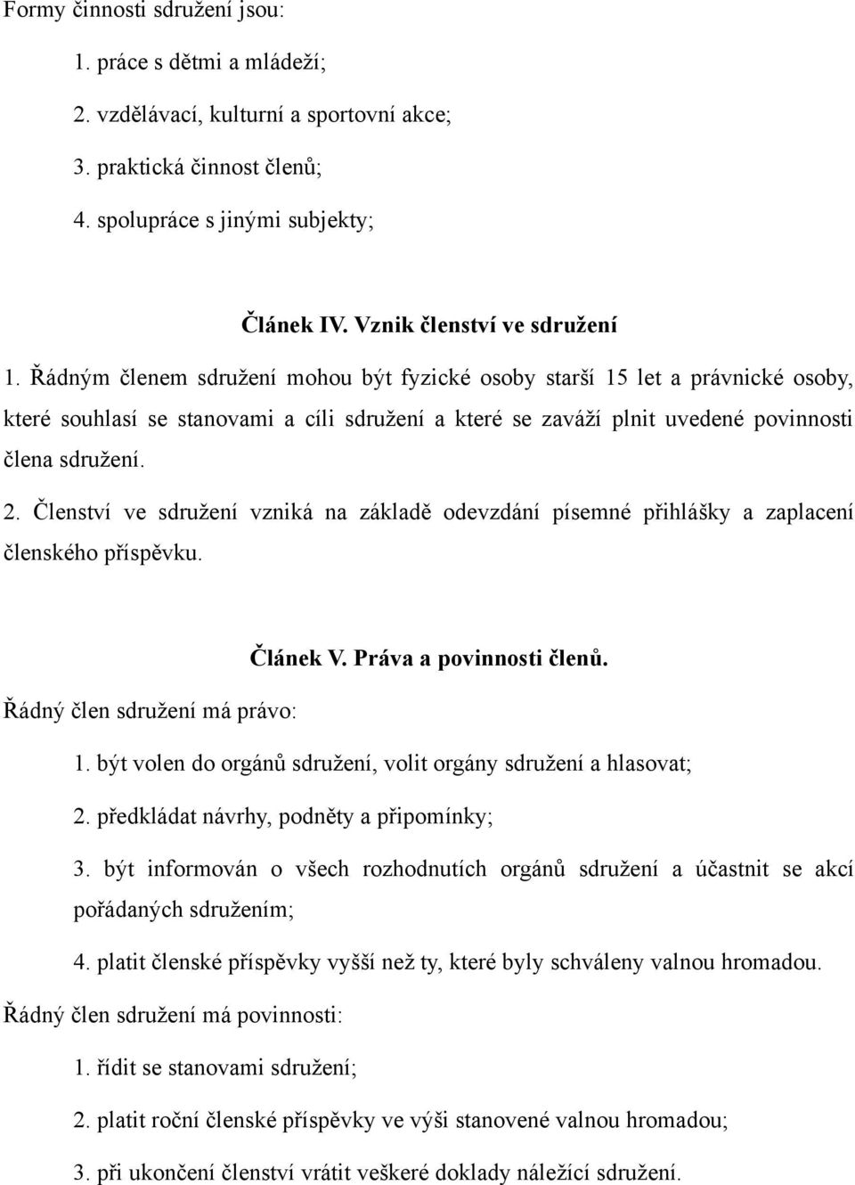 Řádným členem sdružení mohou být fyzické osoby starší 15 let a právnické osoby, které souhlasí se stanovami a cíli sdružení a které se zaváží plnit uvedené povinnosti člena sdružení. 2.