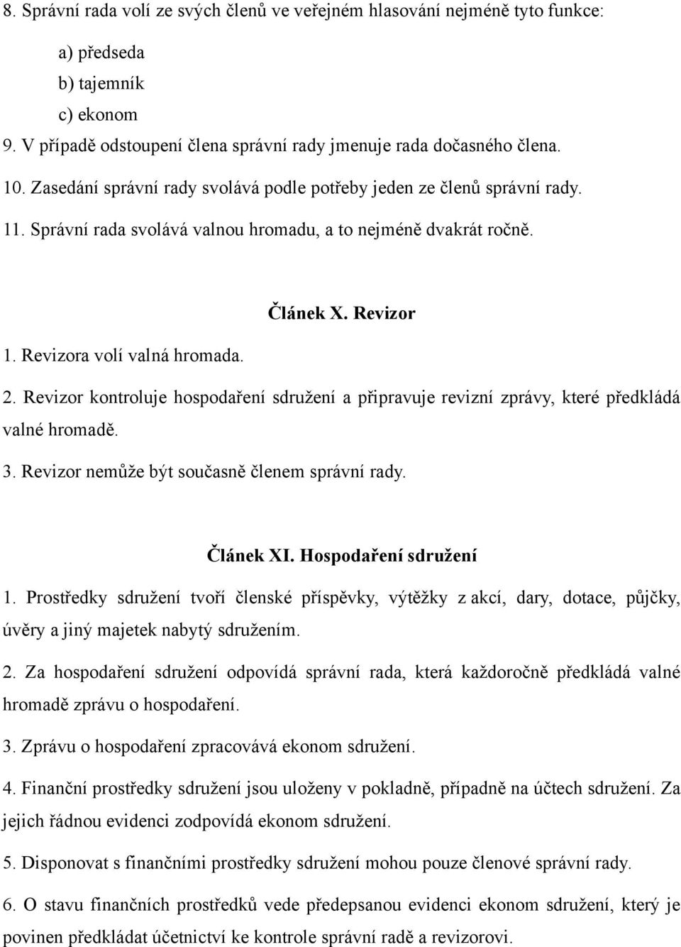 Revizor kontroluje hospodaření sdružení a připravuje revizní zprávy, které předkládá valné hromadě. 3. Revizor nemůže být současně členem správní rady. Článek XI. Hospodaření sdružení 1.