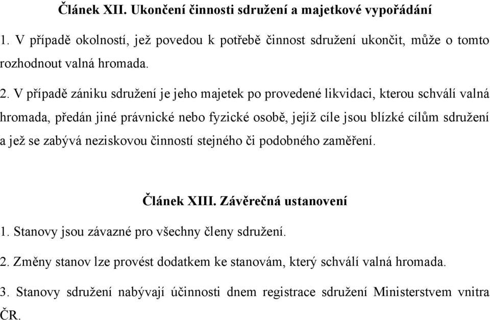 V případě zániku sdružení je jeho majetek po provedené likvidaci, kterou schválí valná hromada, předán jiné právnické nebo fyzické osobě, jejíž cíle jsou blízké cílům