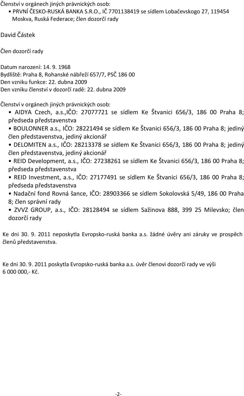 dubna 2009 Členství v orgánech jiných právnických osob: AIDYA Czech, a.s.,ičo: 27077721 se sídlem Ke Štvanici 656/3, 186 00 Praha 8; předseda představenstva BOULONNER a.s., IČO: 28221494 se sídlem Ke Štvanici 656/3, 186 00 Praha 8; jediný člen představenstva, jediný akcionář DELOMITEN a.