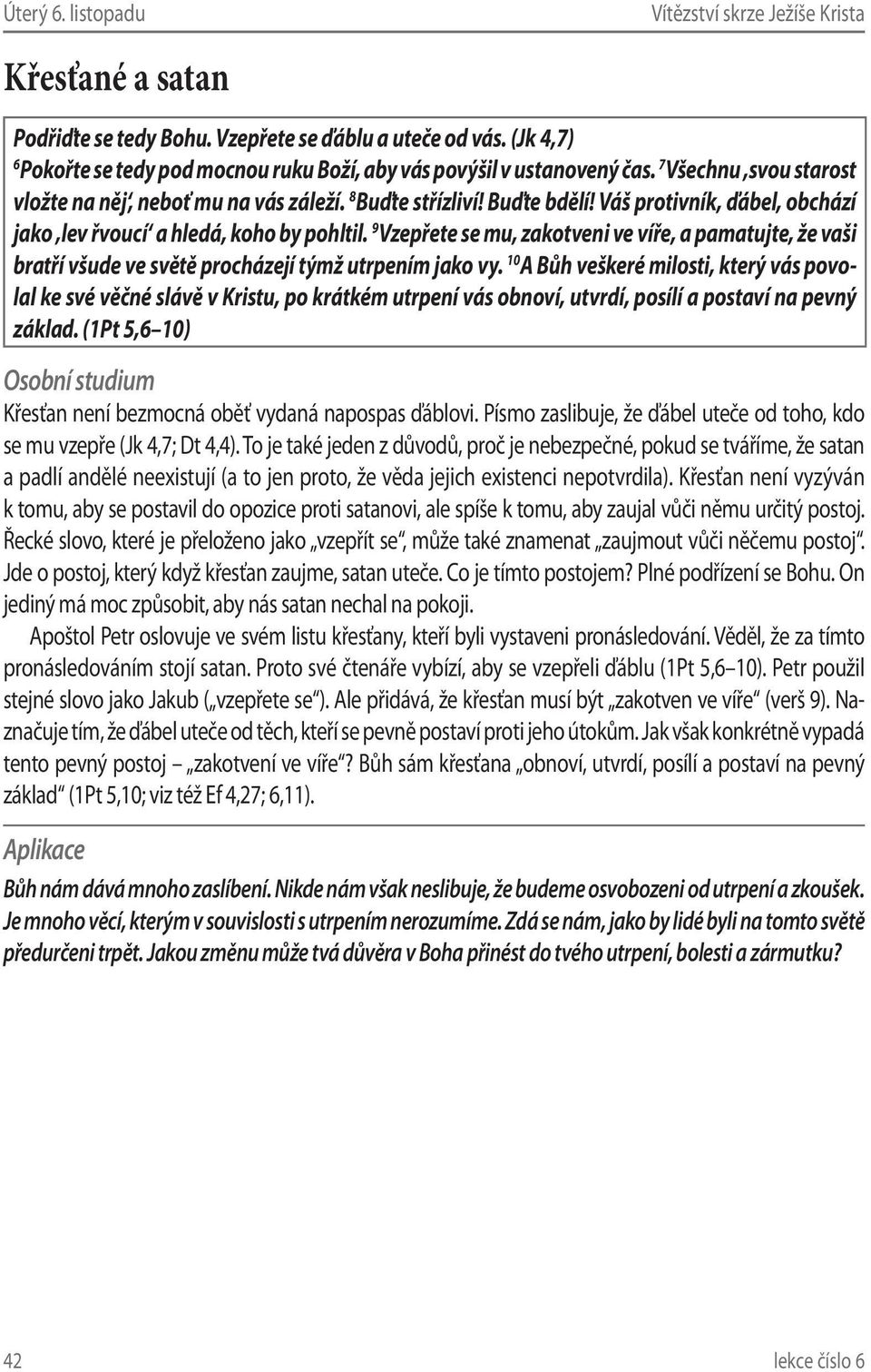 9 Vzepřete se mu, zakotveni ve víře, a pamatujte, že vaši bratří všude ve světě procházejí týmž utrpením jako vy.