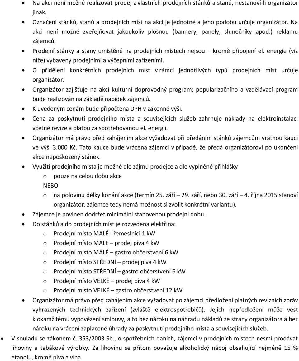 Prodejní stánky a stany umístěné na prodejních místech nejsou kromě připojení el. energie (viz níže) vybaveny prodejními a výčepními zařízeními.