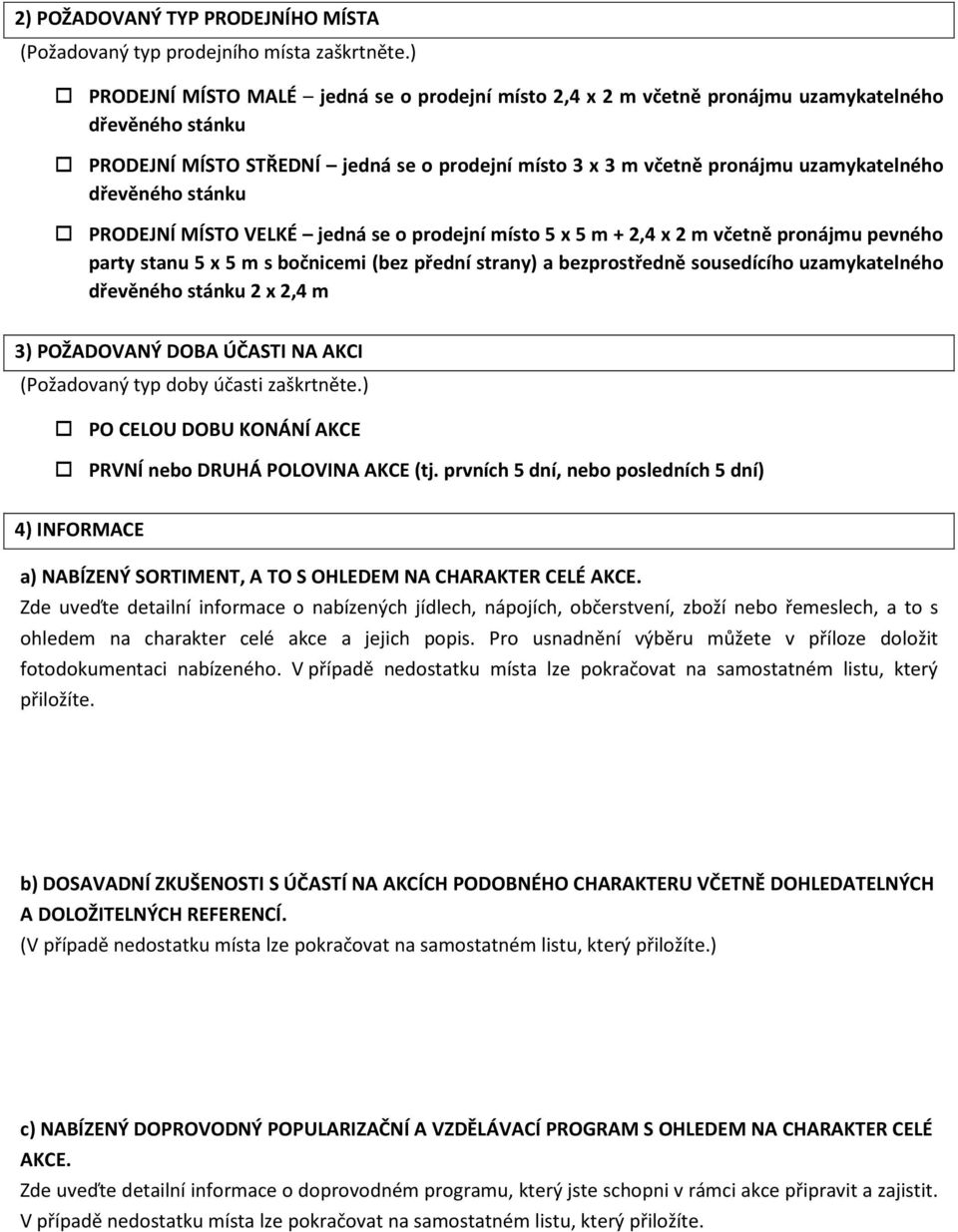 dřevěného stánku PRODEJNÍ MÍSTO VELKÉ jedná se o prodejní místo 5 x 5 m + 2,4 x 2 m včetně pronájmu pevného party stanu 5 x 5 m s bočnicemi (bez přední strany) a bezprostředně sousedícího