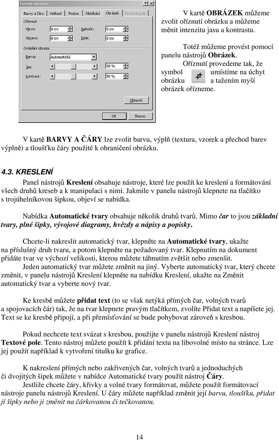 V kartě BARVY A ČÁRY lze zvolit barvu, výplň (textura, vzorek a přechod barev výplně) a tloušťku čáry použité k ohraničení obrázku. 4.3.
