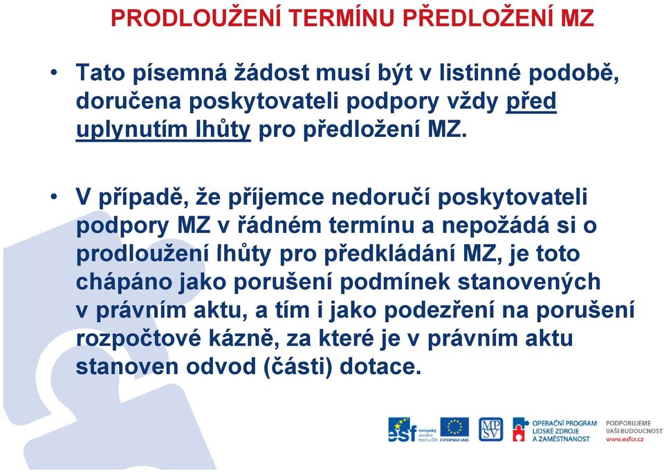 Vpřípadě, že příjemce nedoručí poskytovateli podpory MZ v řádném termínu a nepožádá si o prodloužení lhůty pro