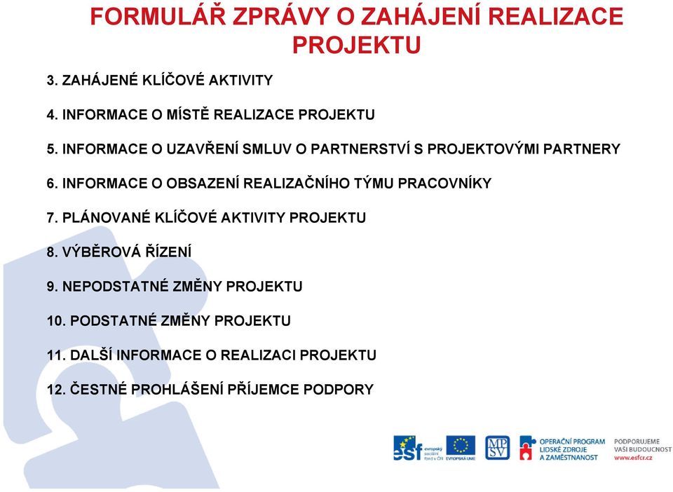 INFORMACE O OBSAZENÍ REALIZAČNÍHO TÝMU PRACOVNÍKY 7. PLÁNOVANÉ KLÍČOVÉ AKTIVITY PROJEKTU 8.