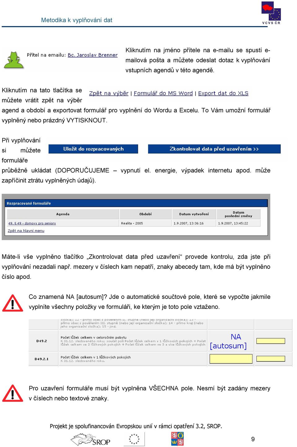 Při vyplňvání si můžete frmuláře průběžně ukládat (DOPORUČUJEME vypnutí el. energie, výpadek internetu apd. může zapříčinit ztrátu vyplněných údajů).