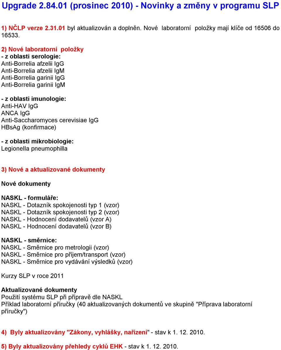 IgG Anti-Saccharomyces cerevisiae IgG HBsAg (konfirmace) - z oblasti mikrobiologie: Legionella pneumophilla 3) Nové a aktualizované dokumenty Nové dokumenty NASKL - formuláře: NASKL - Dotazník