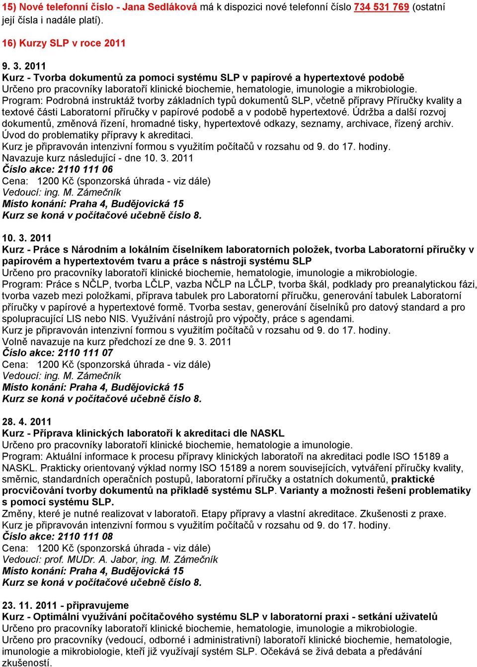 Program: Podrobná instruktáž tvorby základních typů dokumentů SLP, včetně přípravy Příručky kvality a textové části Laboratorní příručky v papírové podobě a v podobě hypertextové.