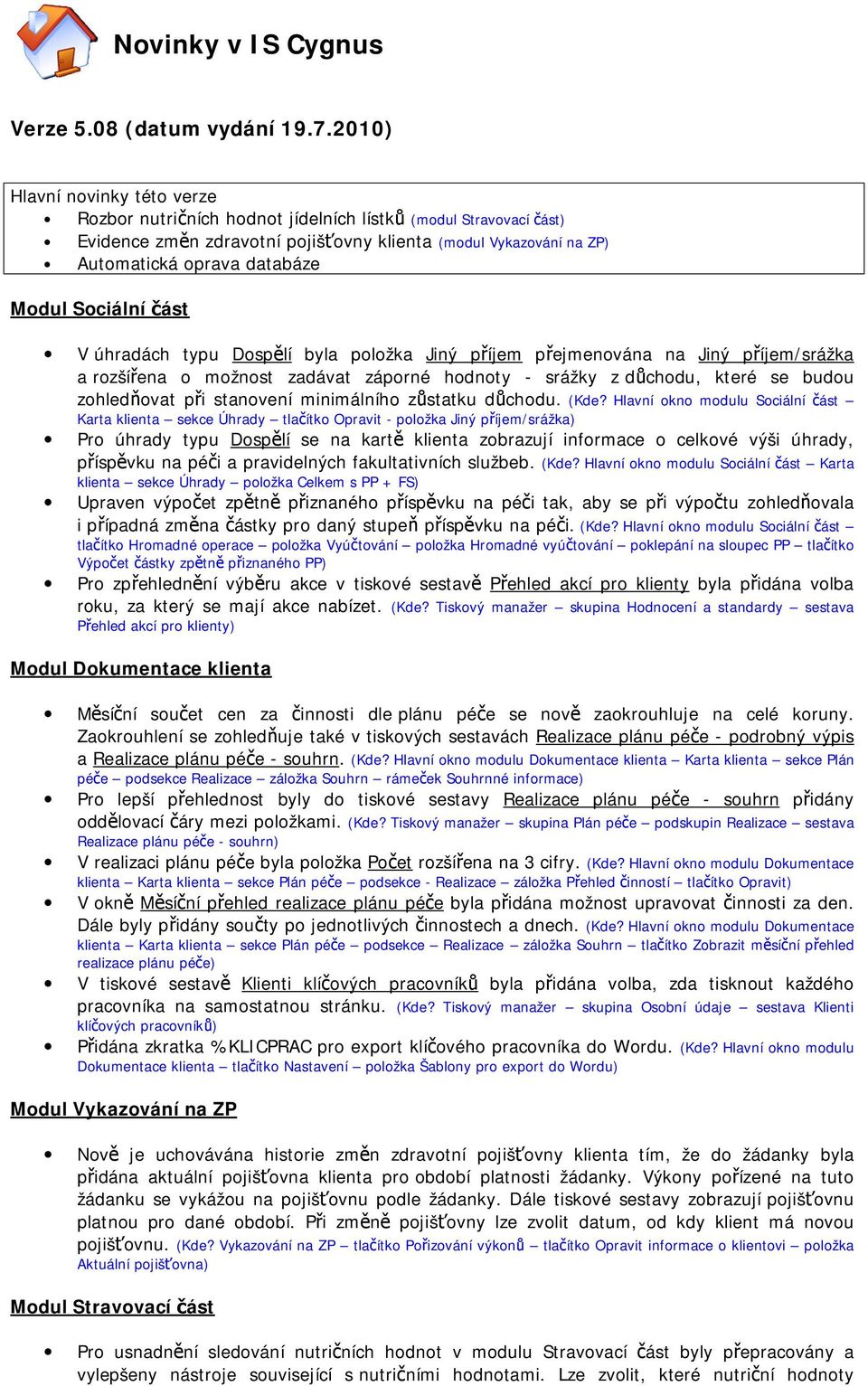 Sociální část V úhradách typu Dospělí byla položka Jiný příjem přejmenována na Jiný příjem/srážka a rozšířena o možnost zadávat záporné hodnoty - srážky z důchodu, které se budou zohledňovat při