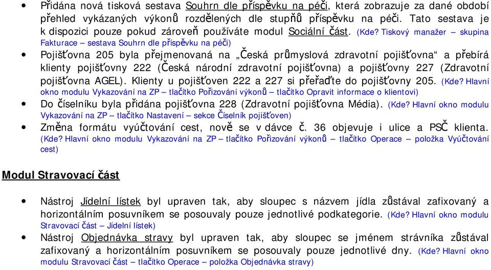 Tiskový manažer skupina Fakturace sestava Souhrn dle příspěvku na péči) Pojišťovna 205 byla přejmenovaná na Česká průmyslová zdravotní pojišťovna a přebírá klienty pojišťovny 222 (Česká národní