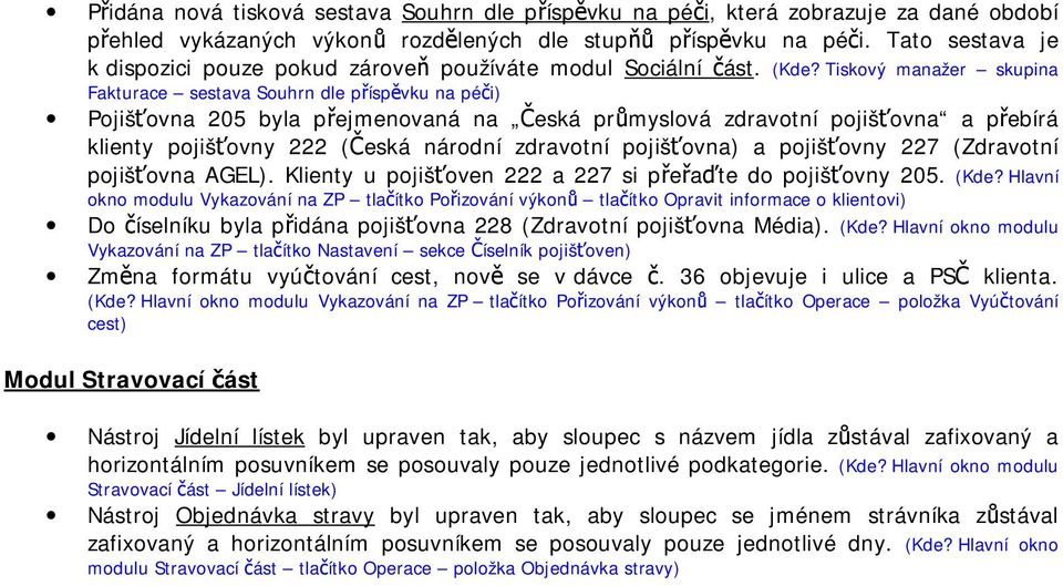 Tiskový manažer skupina Fakturace sestava Souhrn dle příspěvku na péči) Pojišťovna 205 byla přejmenovaná na Česká průmyslová zdravotní pojišťovna a přebírá klienty pojišťovny 222 (Česká národní