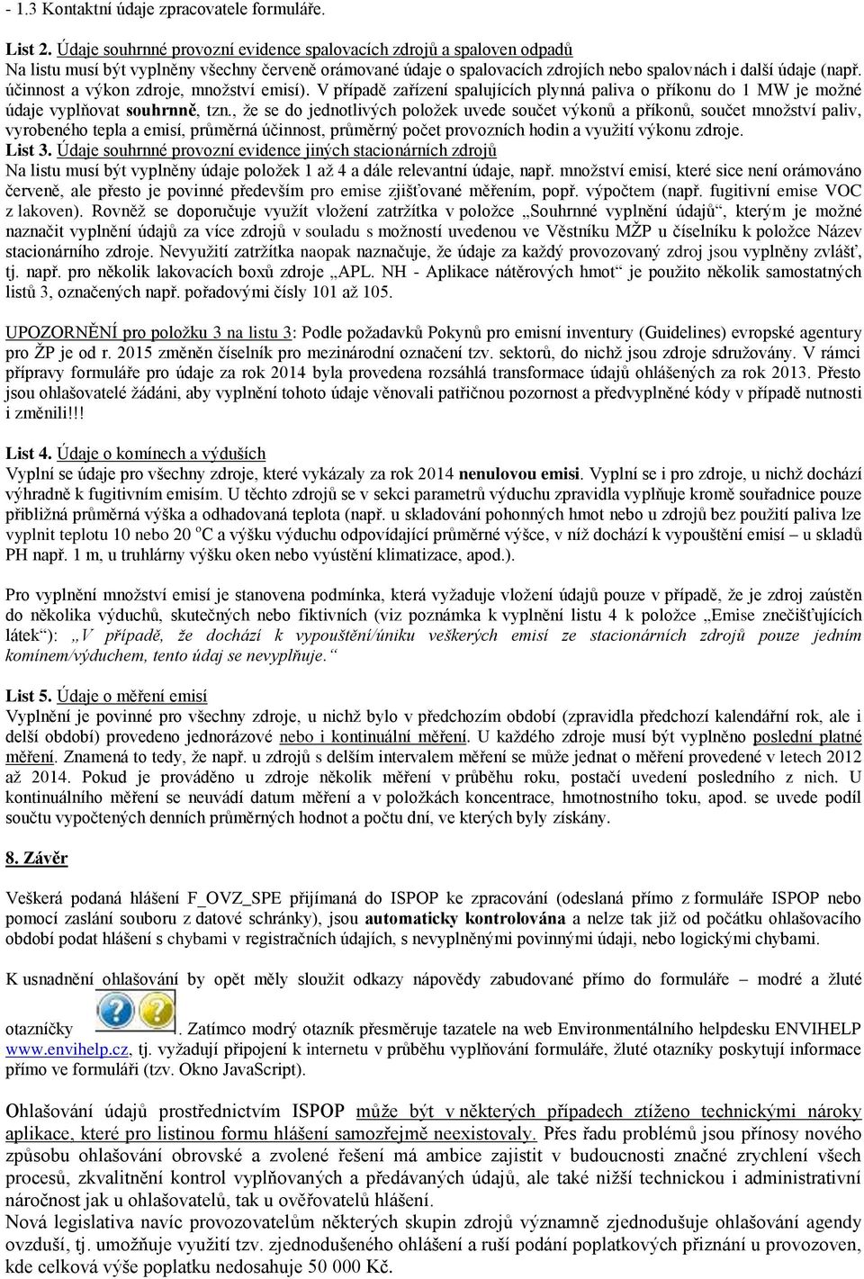 účinnost a výkon zdroje, množství emisí). V případě zařízení spalujících plynná paliva o příkonu do 1 MW je možné údaje vyplňovat souhrnně, tzn.