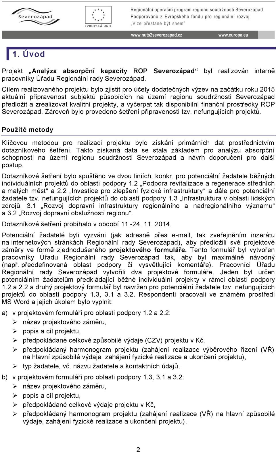 kvalitní projekty, a vyčerpat tak disponibilní finanční prostředky ROP Severozápad. Zároveň bylo provedeno šetření připravenosti tzv. nefungujících projektů.