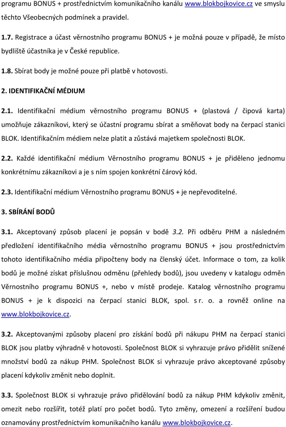 IDENTIFIKAČNÍ MÉDIUM 2.1. Identifikační médium věrnostního programu BONUS + (plastová / čipová karta) umožňuje zákazníkovi, který se účastní programu sbírat a směňovat body na čerpací stanici BLOK.