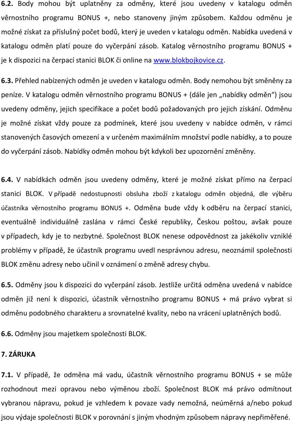 Katalog věrnostního programu BONUS + je k dispozici na čerpací stanici BLOK či online na www.blokbojkovice.cz. 6.3. Přehled nabízených odměn je uveden v katalogu odměn.