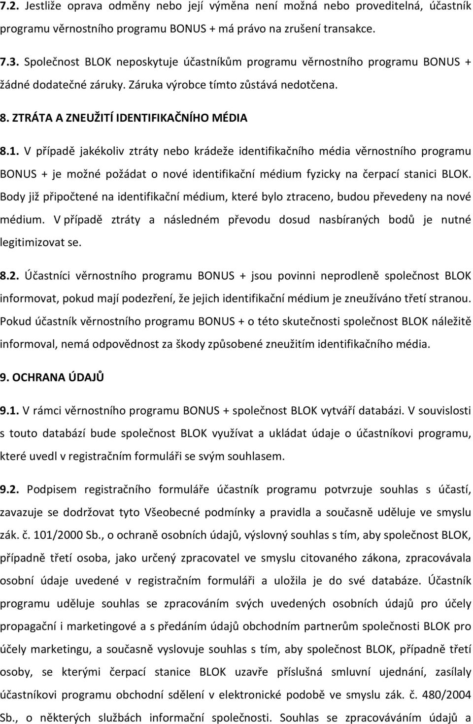 V případě jakékoliv ztráty nebo krádeže identifikačního média věrnostního programu BONUS + je možné požádat o nové identifikační médium fyzicky na čerpací stanici BLOK.