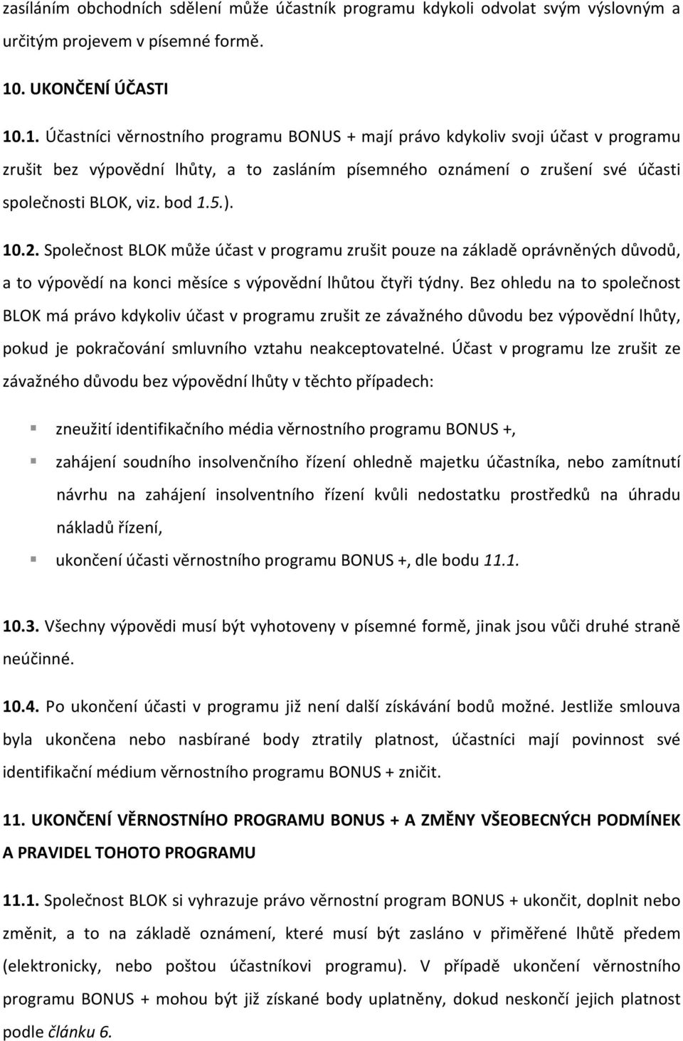 .1. Účastníci věrnostního programu BONUS + mají právo kdykoliv svoji účast v programu zrušit bez výpovědní lhůty, a to zasláním písemného oznámení o zrušení své účasti společnosti BLOK, viz. bod 1.5.