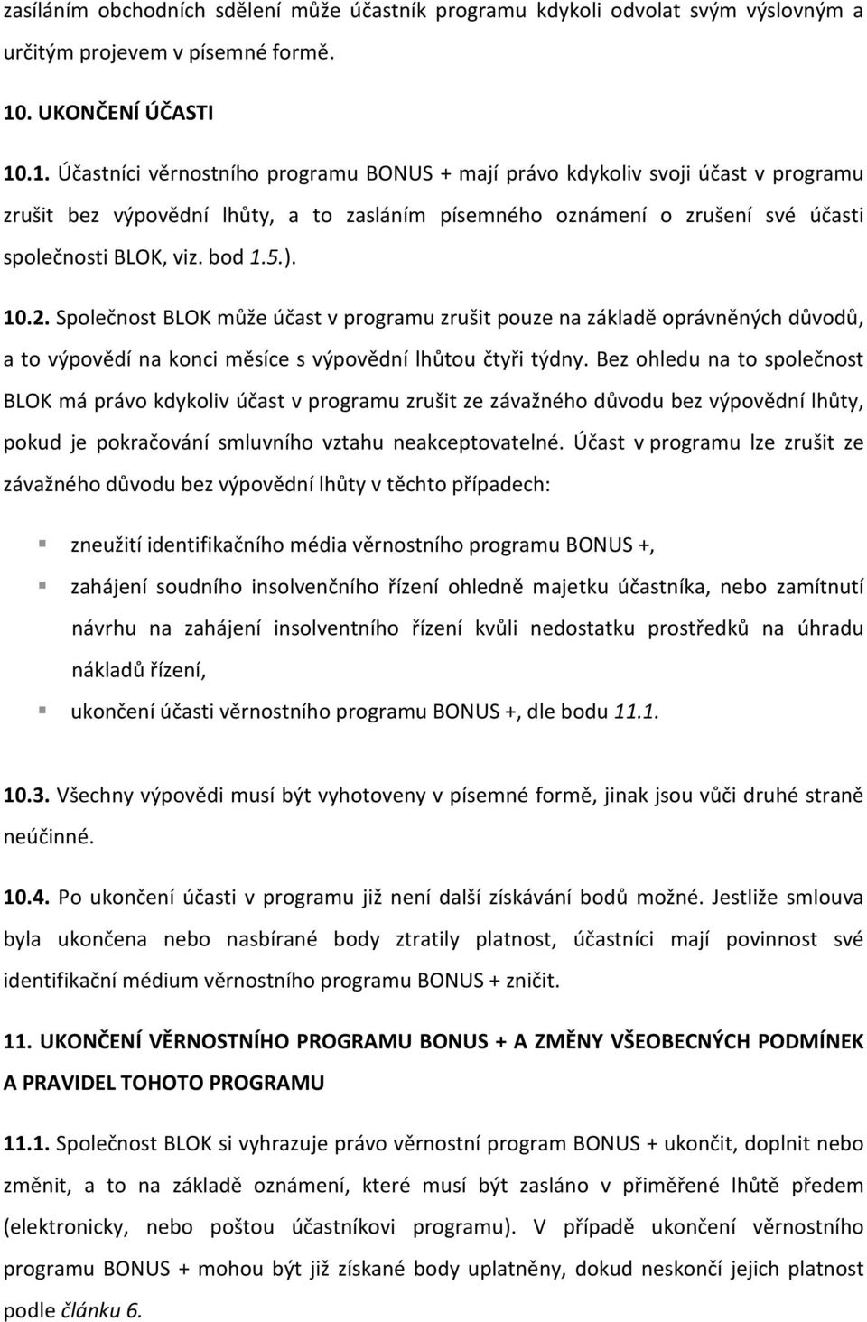 .1. Účastníci věrnostního programu BONUS + mají právo kdykoliv svoji účast v programu zrušit bez výpovědní lhůty, a to zasláním písemného oznámení o zrušení své účasti společnosti BLOK, viz. bod 1.5.