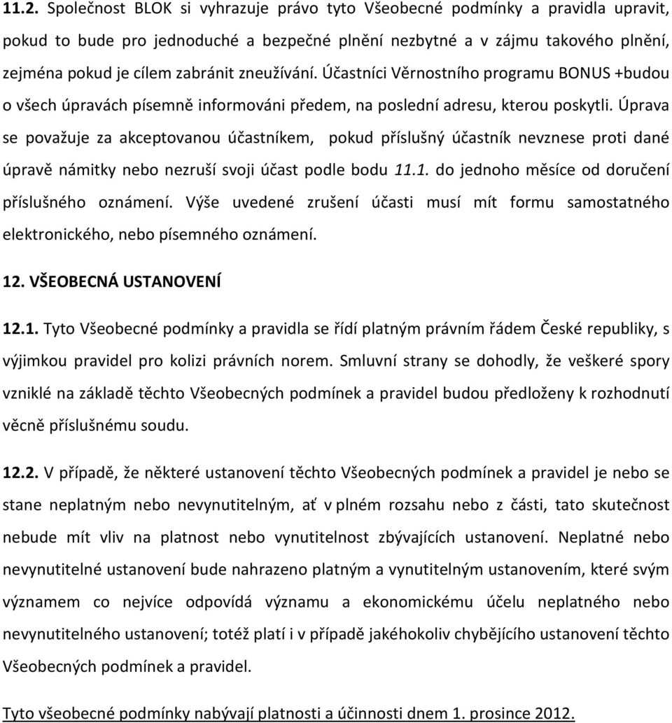 Úprava se považuje za akceptovanou účastníkem, pokud příslušný účastník nevznese proti dané úpravě námitky nebo nezruší svoji účast podle bodu 11.1. do jednoho měsíce od doručení příslušného oznámení.