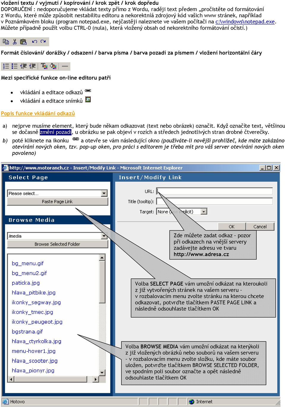 nejčastěji naleznete ve vašem počítači na c:\windows\notepad.exe. Můžete případně použít volbu CTRL-0 (nula), která vložený obsah od nekorektního formátování očistí.