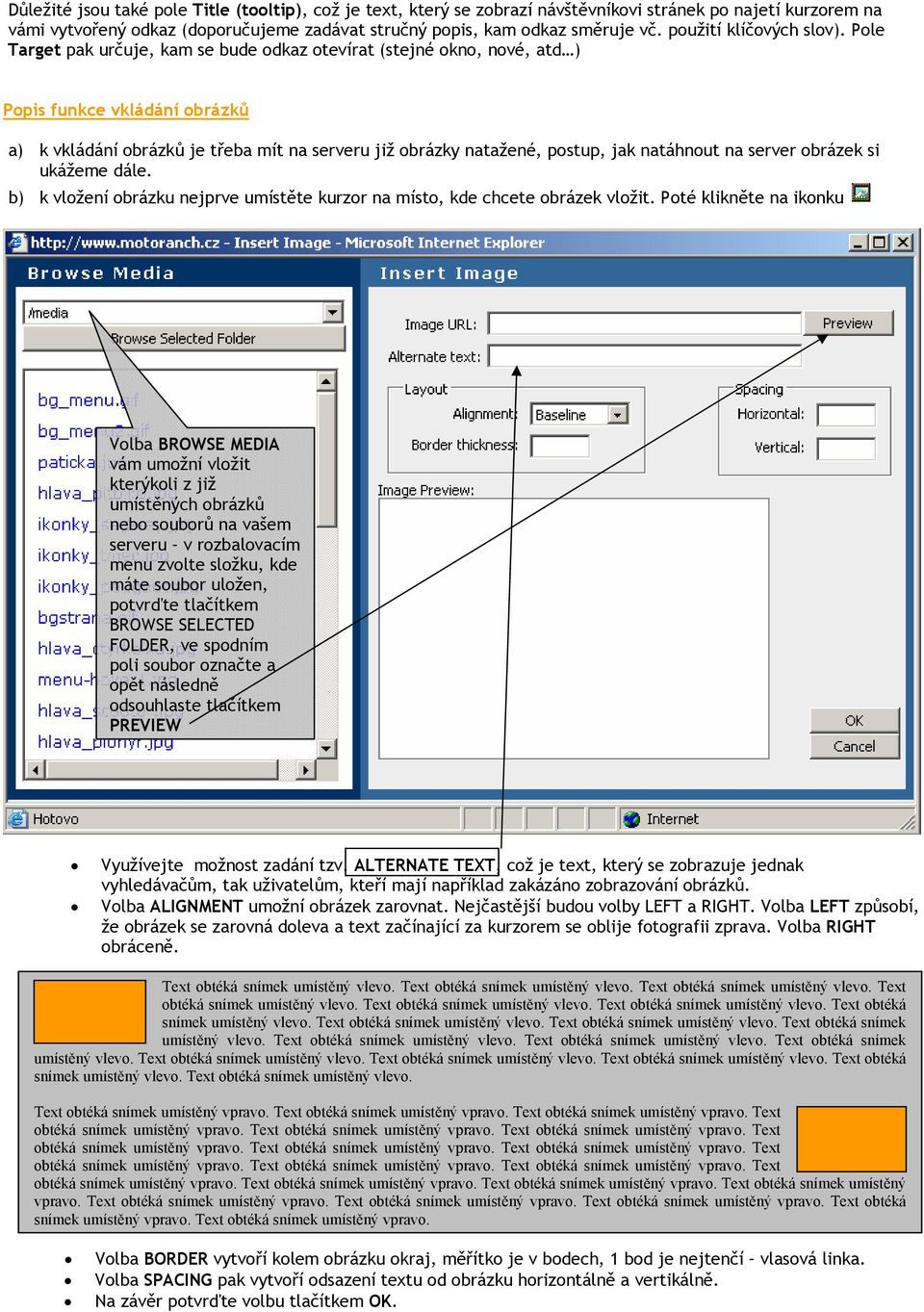 Pole Target pak určuje, kam se bude odkaz otevírat (stejné okno, nové, atd ) Popis funkce vkládání obrázků a) k vkládání obrázků je třeba mít na serveru již obrázky natažené, postup, jak natáhnout na